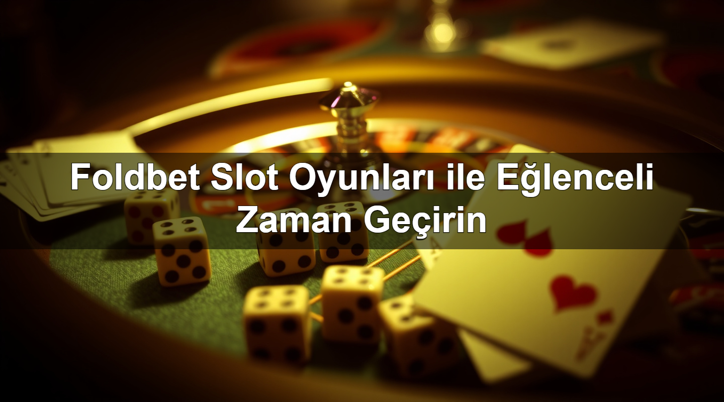 foldbet slot oyunlar ile e lenceli zaman ge irin 1783634246216